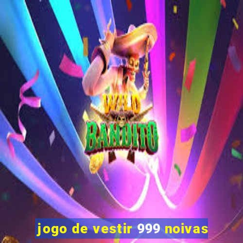 jogo de vestir 999 noivas